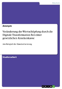 Cover Veränderung der Wertschöpfung durch die Digitale Transformation bei einer gesetzlichen Krankenkasse