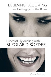 Cover Believing, Blooming and Letting Go of the Blues Successfully Dealing with Bi-Polar Disorder