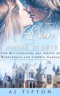 Cover Il Vero Amore  di Neve: Una Rivisitazione per Adulti di Biancaneve con Cambio Genere