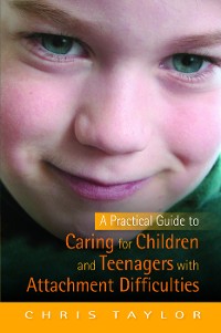 Cover A Practical Guide to Caring for Children and Teenagers with Attachment Difficulties