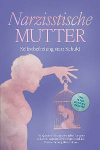 Cover Narzisstische Mutter: Selbstbefreiung statt Schuld - Ein Ratgeber für den gesunden Umgang mit einer narzisstischen Mutter und die Rückeroberung Ihres Lebens - inkl. 30-Tage-Selbsthilfeprogramm