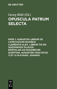 Cover Augustini librum de catechizans rudibus. Clementis Alex. librum tis ho sozomenos plusios. Epistolam ad Diognetum scriptam. Augustini tractatus 11 et 12 in Evang. Joannis