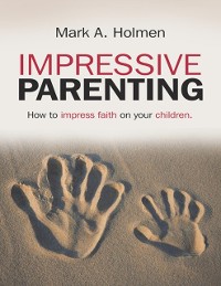 Cover Impressive Parenting: How to Impress Faith On Your Children.