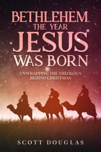 Cover Bethlehem, the Year Jesus Was Born : Unwrapping the Theology Behind Christmas