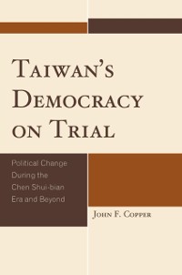 Cover Taiwan's Democracy on Trial : Political Change During the Chen Shui-bian Era and Beyond