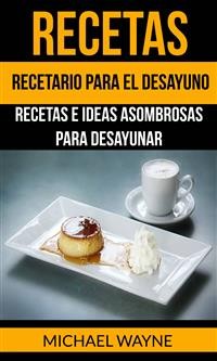 Cover Recetas: Recetario para el Desayuno: Recetas e Ideas Asombrosas para Desayunar