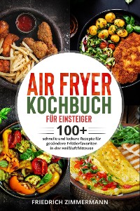 Cover Air Fryer Kochbuch für Einsteiger. 100+ schnelle und leckere Rezepte für gesündere Frittierfavoriten in der Heißluftfritteuse