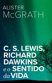 Cover C. S. Lewis, Richard Dawkins e o Sentido da Vida 