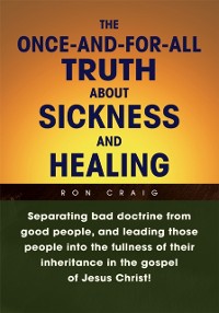 Cover Once-And-For-All Truth About Sickness and Healing