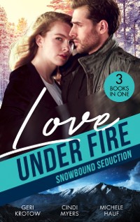 Cover Love Under Fire: Snowbound Seduction: Snowbound with the Secret Agent (Silver Valley P.D.) / Snowblind Justice / Storm Warning