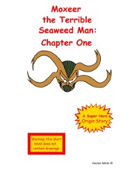 Cover Moxeer the Terrible Seaweed Man: Chapter One