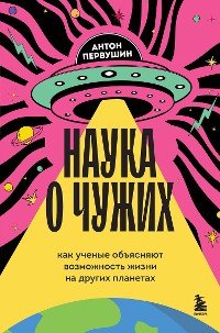 Cover Наука о чужих. Как ученые объясняют возможность жизни на других планетах