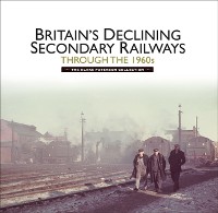 Cover Britains Declining Secondary Railways through the 1960s