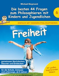 Cover Freiheit - Die besten 44 Fragen zum Philosophieren mit Kindern und Jugendlichen