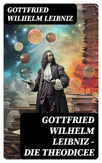 Cover Gottfried Wilhelm Leibniz - Die Theodicee