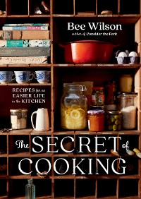 Cover The Secret of Cooking: Recipes for an Easier Life in the Kitchen