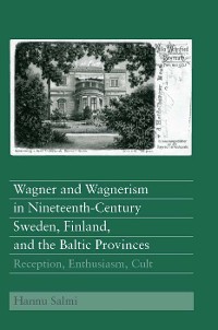 Cover Wagner and Wagnerism in Nineteenth-Century Sweden, Finland, and the Baltic Provinces