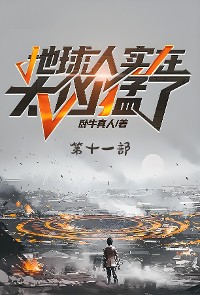 Cover 地球人实在太凶猛了：第十一部