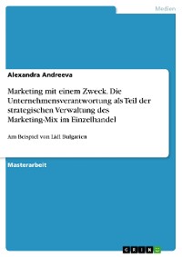 Cover Marketing mit einem Zweck. Die Unternehmensverantwortung als Teil der strategischen Verwaltung des Marketing-Mix im Einzelhandel