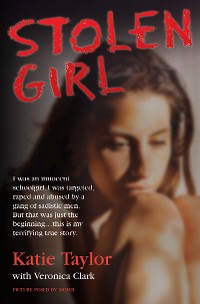 Cover Stolen Girl - I was an innocent schoolgirl. I was targeted, raped and abused by a gang of sadistic men. But that was just the beginning ... this is my terrifying true story