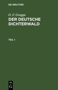 Cover O. F. Gruppe: Der deutsche Dichterwald. Teil 1