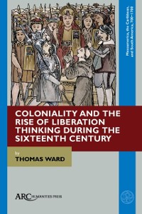 Cover Coloniality and the Rise of Liberation Thinking during the Sixteenth Century