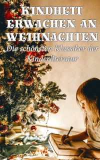Cover Kindheit erwachen an Weihnachten - Die schönsten Klassiker der Kinderliteratur