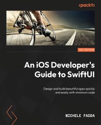 Cover An iOS Developer's Guide to SwiftUI : Design and build beautiful apps quickly and easily with minimum code