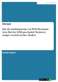 Cover Hat die  Ausbürgerung von Wolf Biermann dem Ruf der DDR geschadet? Reaktion einiger westdeutscher Medien
