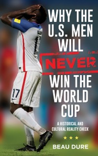 Cover Why the U.S. Men Will Never Win the World Cup
