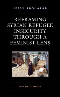 Cover Reframing Syrian Refugee Insecurity through a Feminist Lens