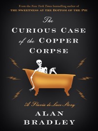 Cover Curious Case of the Copper Corpse: A Flavia de Luce Story