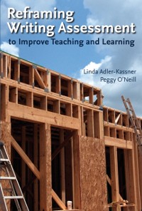 Cover Reframing Writing Assessment to Improve Teaching and Learning