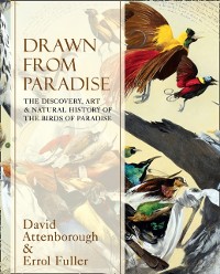 Cover Drawn From Paradise: The Discovery, Art and Natural History of the Birds of Paradise