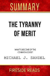 Cover The Tyranny of Merit: What's Become of the Common Good? by Michael J. Sandel: Summary by Fireside Reads