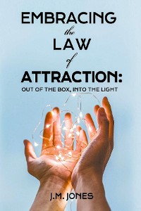 Cover EMBRACING THE LAW OF ATTRACTION: OUT OF THE BOX, INTO THE LIGHT