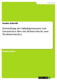 Cover Entwicklung der Subjektpronomen vom Lateinischen über das Altfranzösische zum Neufranzösischen