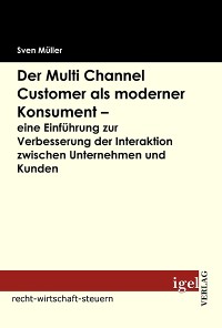 Cover Der Multi Channel Customer als moderner Konsument - eine Einführung zur Verbesserung der Interaktion zwischen Unternehmen und Kunden