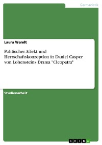 Cover Politischer Affekt und Herrschaftskonzeption in Daniel Casper von Lohensteins Drama "Cleopatra"
