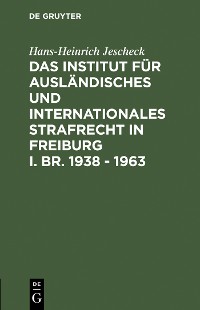 Cover Das Institut für Ausländisches und Internationales Strafrecht in Freiburg i. Br. 1938 – 1963