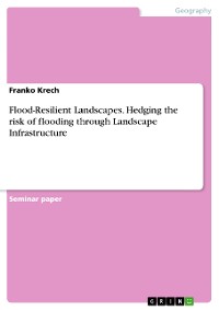 Cover Flood-Resilient Landscapes. Hedging the risk of flooding through Landscape Infrastructure