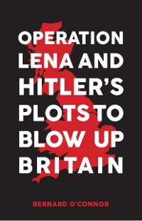 Cover Operation Lena and Hitler's Plots to Blow Up Britain