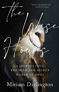 Cover The Wise Hours: A Journey into the Wild and Secret World of Owls