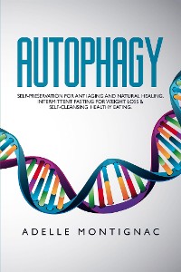 Cover Autophagy: Self-Preservation for Anti-Aging and Natural Healing. Intermittent Fasting for Weight Loss & Self-Cleansing: Healthy Eating