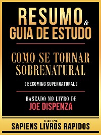 Cover Resumo & Guia De Estudo - Como Se Tornar Sobrenatural (Becoming Supernatural) - Baseado No Livro De Joe Dispenza