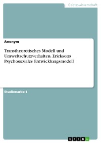 Cover Transtheoretisches Modell und Umweltschutzverhalten. Ericksons Psychosoziales Entwicklungsmodell