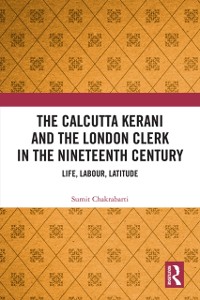 Cover Calcutta Kerani and the London Clerk in the Nineteenth Century