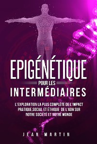 Cover Epigénétique pour les intermédiaires. L'exploration la plus complète de l'impact pratique, social et éthique de l'ADN sur notre société et notre monde.