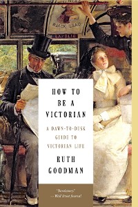 Cover How to Be a Victorian: A Dawn-to-Dusk Guide to Victorian Life