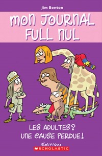 Cover Mon journal full nul : N(deg) 5 - Les adultes? Une cause perdue!